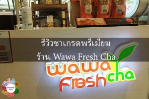 รีวิวชาเกรดพรีเมี่ยมร้าน Wawa Fresh Cha #กินอะไรดี
