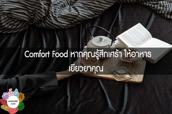 Comfort Food หากคุณรู้สึกเศร้า ให้อาหารเยียวยาคุณ