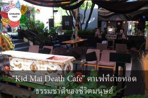 “Kid Mai Death Cafe” คาเฟ่ที่ถ่ายทอดธรรมชาติของชีวิตมนุษย์