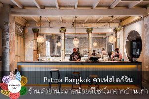 Patina Bangkok คาเฟ่สไตล์จีนร้านดังย่านตลาดน้อยดีไซน์มาจากบ้านเก่า