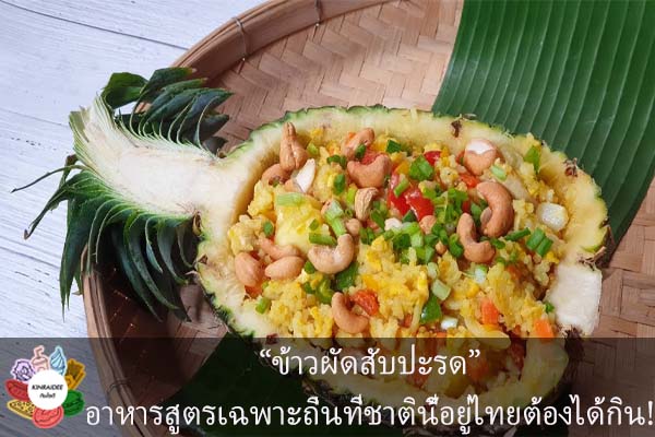 “ข้าวผัดสับปะรด” อาหารสูตรเฉพาะถิ่นที่ชาตินี้อยู่ไทยต้องได้กิน!